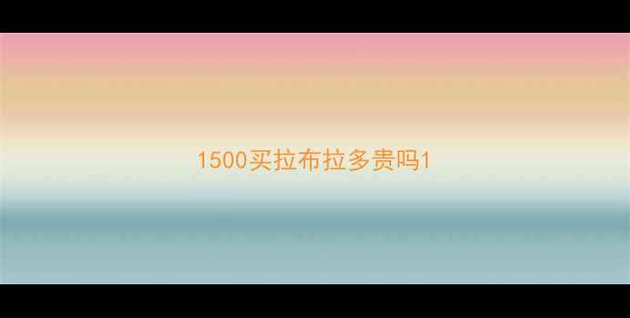 图片 1500买拉布拉多贵吗1