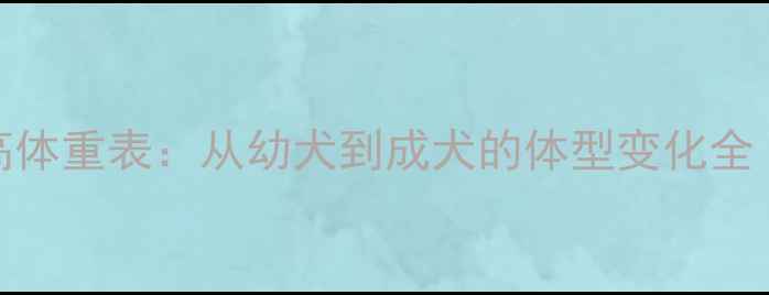 图片 哈士奇标准身高体重表：从幼犬到成犬的体型变化全（附饲养指南）