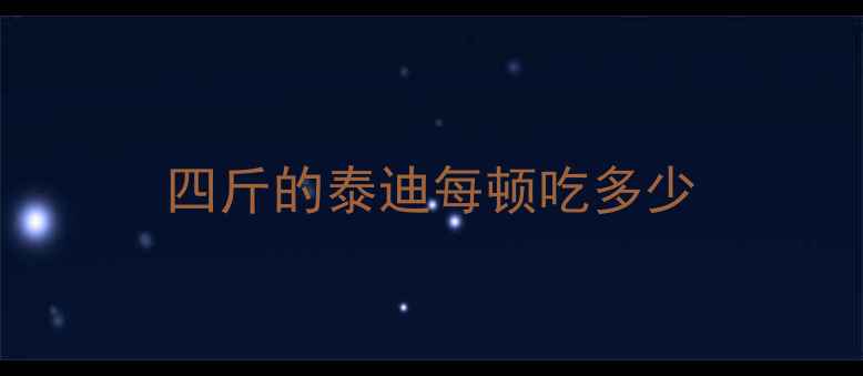 图片 四斤的泰迪每顿吃多少