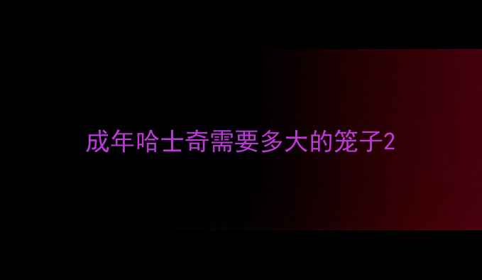 图片 成年哈士奇需要多大的笼子2