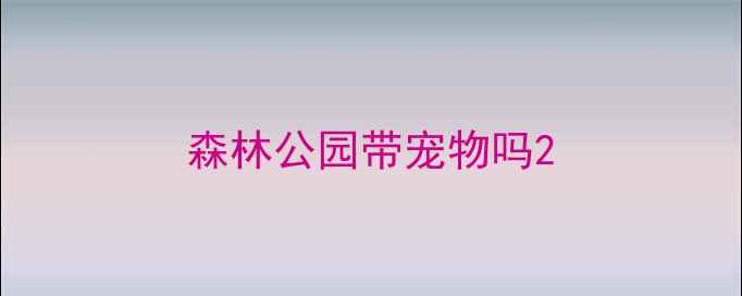 图片 森林公园带宠物吗2