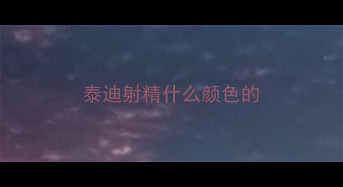 图片 泰迪射精什么颜色的