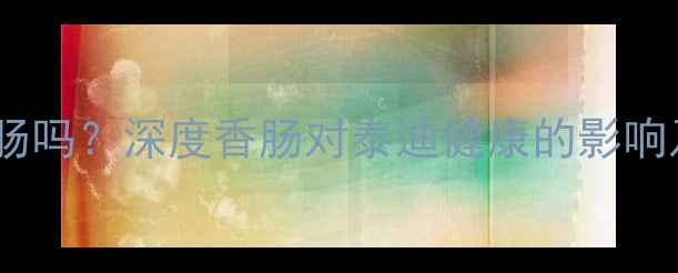 图片 泰迪犬可以吃香肠吗？深度香肠对泰迪健康的影响及科学喂养指南1