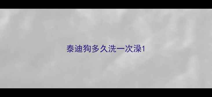 图片 泰迪狗多久洗一次澡1