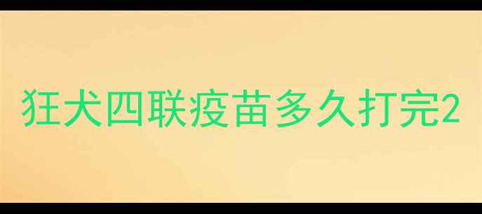 图片 狂犬四联疫苗多久打完2