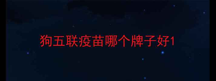 图片 狗五联疫苗哪个牌子好1