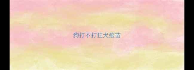 图片 狗打不打狂犬疫苗