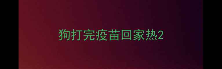 图片 狗打完疫苗回家热2