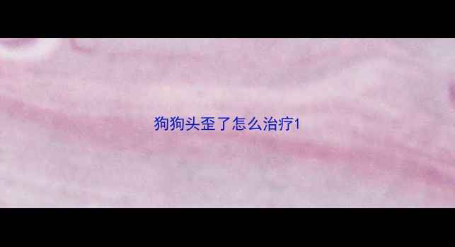 图片 狗狗头歪了怎么治疗1