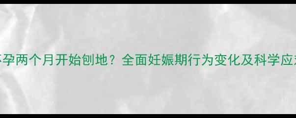 图片 狗狗怀孕两个月开始刨地？全面妊娠期行为变化及科学应对方法