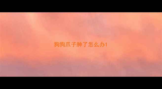 图片 狗狗爪子肿了怎么办1
