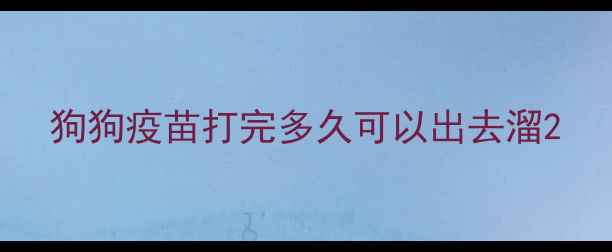 图片 狗狗疫苗打完多久可以出去溜2