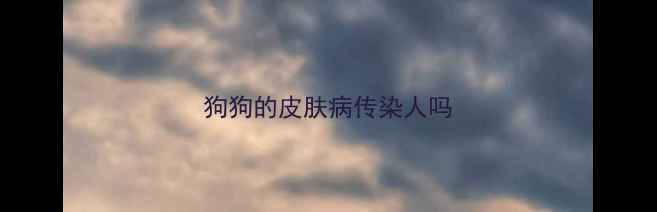 图片 狗狗的皮肤病传染人吗