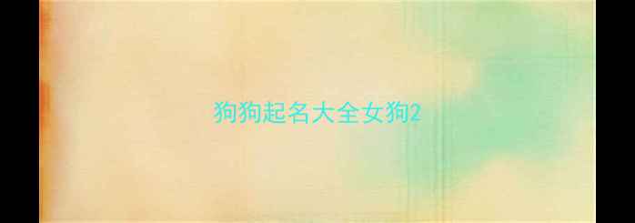 图片 狗狗起名大全女狗2
