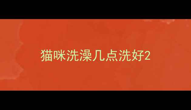 图片 猫咪洗澡几点洗好2