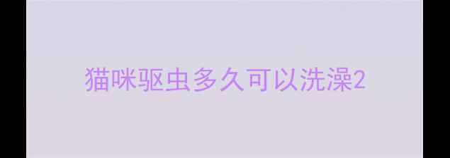 图片 猫咪驱虫多久可以洗澡2