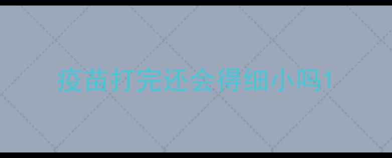 图片 疫苗打完还会得细小吗1
