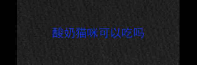图片 酸奶猫咪可以吃吗