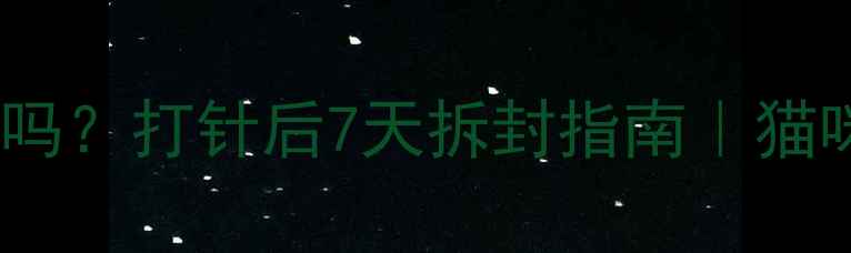 图片 🐾疫苗后能洗澡吗？打针后7天拆封指南｜猫咪狗狗通用版🚿1