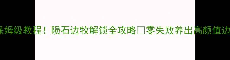 图片 🔥保姆级教程！陨石边牧解锁全攻略✨零失败养出高颜值边牧1