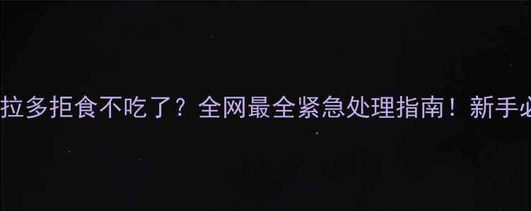 图片 🔥拉布拉多拒食不吃了？全网最全紧急处理指南！新手必看！1