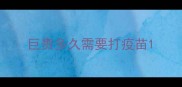 巨贵多久需要打疫苗
