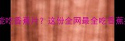 哈士奇能不能吃香蕉片这份全网最全吃香蕉指南请收好