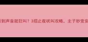 狗狗晚上听到声音就狂叫3招止夜吠叫攻略主子秒变安静小天使