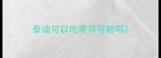 泰迪可以吃带可可粉吗