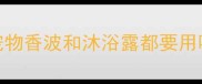宠物香波和沐浴露都要用吗