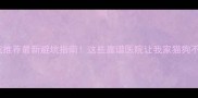 深圳宠物医院推荐最新避坑指南这些靠谱医院让我家猫狗不再焦虑就医
