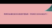 狗狗耳朵聋的症状及家庭护理指南附诊断方法和训练技巧
