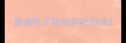 泰迪吃了驱虫药吐白沫