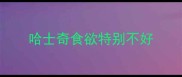 哈士奇食欲特别不好