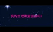 狗狗生理期能驱虫吗