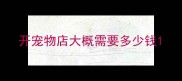 开宠物店大概需要多少钱