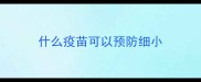 什么疫苗可以预防细小