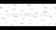 杂交狗不打疫苗可以吗