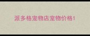 派多格宠物店宠物价格
