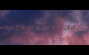 猫咪能吃奶酪吗这篇干货看完再喂不踩雷