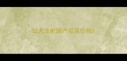 幼犬注射国产疫苗价格