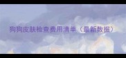 狗狗皮肤检查费用清单最新数据