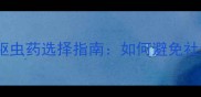 拉布拉多肠胃问题频发科学驱虫药选择指南如何避免社科肠清副作用及正确使用方法