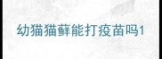 幼猫猫藓能打疫苗吗