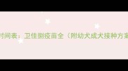 宠物疫苗间隔时间表卫佳捌疫苗全附幼犬成犬接种方案与注意事项