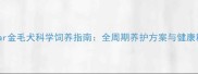 Caesar金毛犬科学饲养指南全周期养护方案与健康秘籍