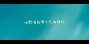 宠物电剪哪个品牌最好