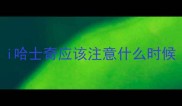 i哈士奇应该注意什么时候