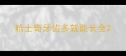 哈士奇牙齿多就能长全