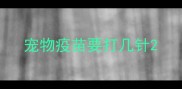 宠物疫苗要打几针